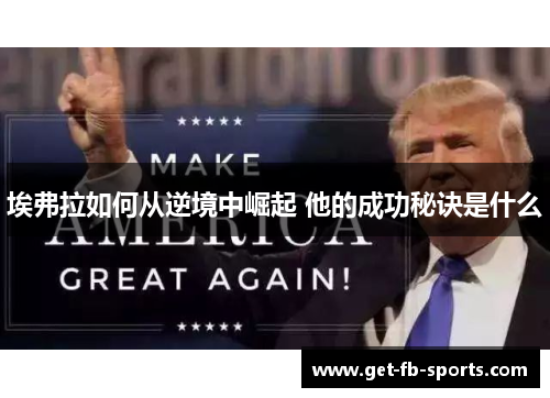 埃弗拉如何从逆境中崛起 他的成功秘诀是什么 埃弗拉如何从逆境中崛起 他的成功秘诀是什么