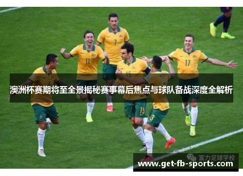澳洲杯赛期将至全景揭秘赛事幕后焦点与球队备战深度全解析